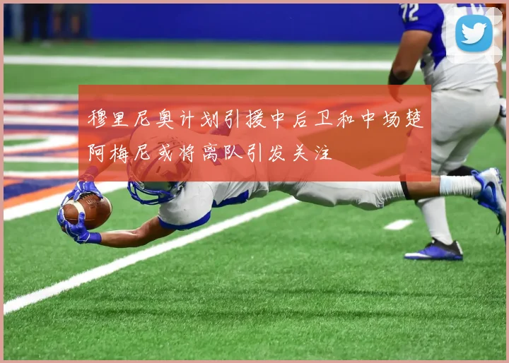 穆里尼奥计划引援中后卫和中场楚阿梅尼或将离队引发关注