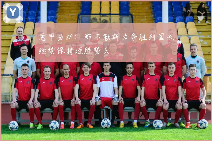 意甲分析：那不勒斯力争胜利国米继续保持连胜势头